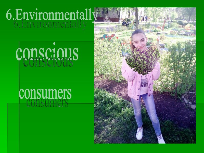 6.Environmentally conscious consumers